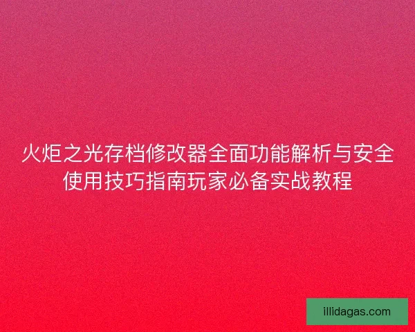 火炬之光存档修改器全面功能解析与安全使用技巧指南玩家必备实战教程